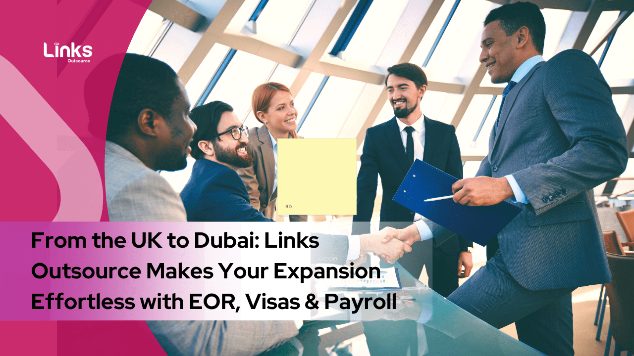 From the UK to Dubai: Links Outsource Makes Your Expansion Effortless with EOR, Visas & Payroll