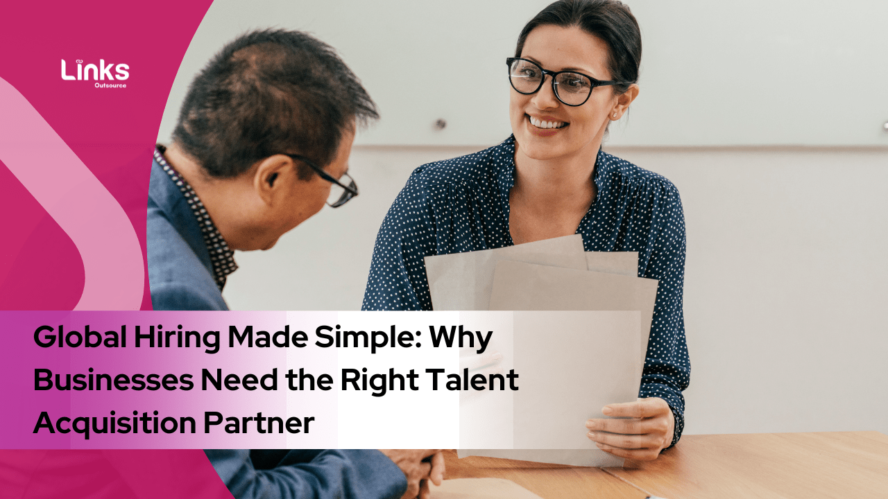 Global Hiring Made Simple: Why Businesses Need the Right Talent Acquisition Partner