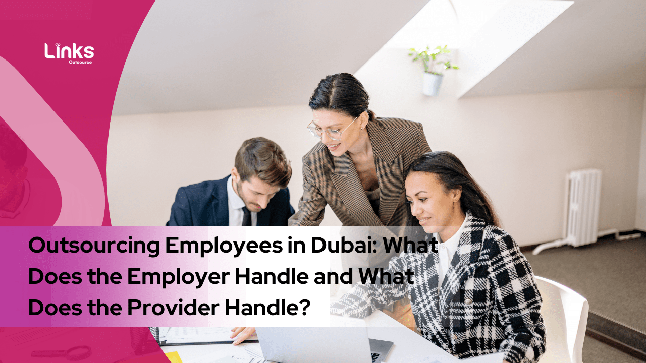 Outsourcing Employees in Dubai: What Does the Employer Handle and What Does the Provider Handle?